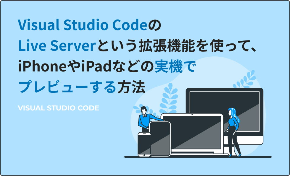 Visual Studio CodeのLive Serverという拡張機能を使って、iPhoneやiPadなどの実機でプレビューする方法